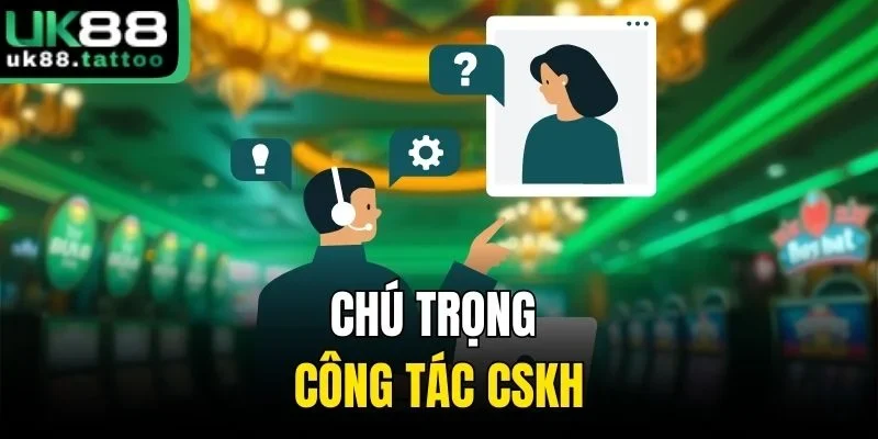 Chú trọng công tác CSKH