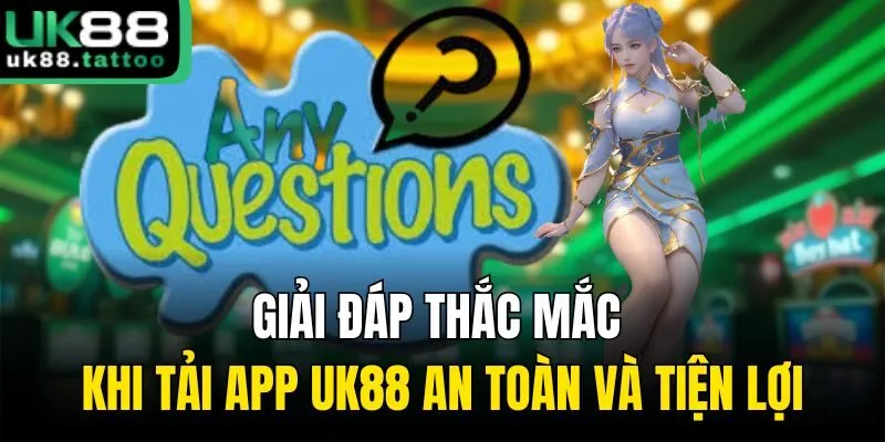 Giải đáp thắc mắc khi tải app UK88 an toàn và tiện lợi