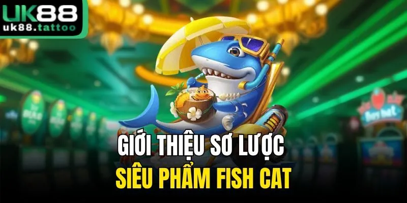 Giới thiệu sơ lược siêu phẩm Fish Cat