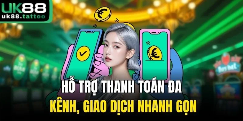 Hỗ trợ thanh toán đa kênh, giao dịch nhanh gọn