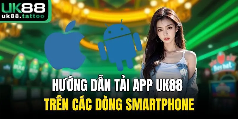 Hướng dẫn tải app UK88 trên các dòng smartphone
