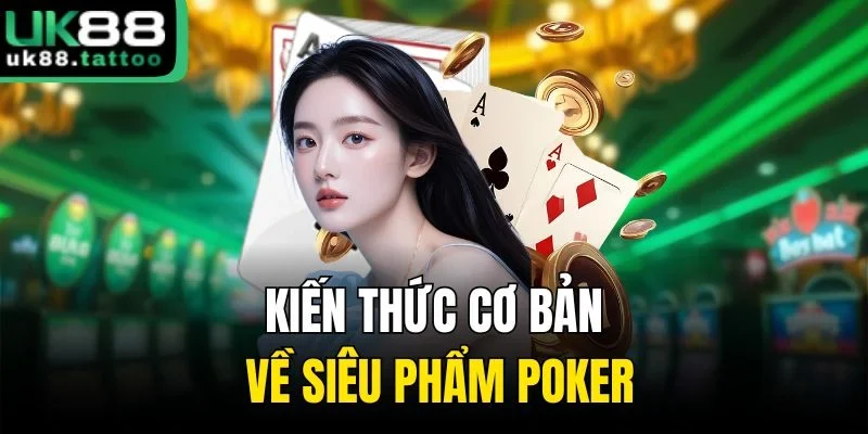 Kiến thức cơ bản về siêu phẩm Poker