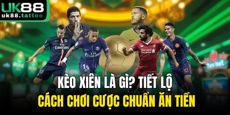 Kèo Xiên Là Gì? Tiết Lộ Cách Chơi Cược Chuẩn Ăn Tiền