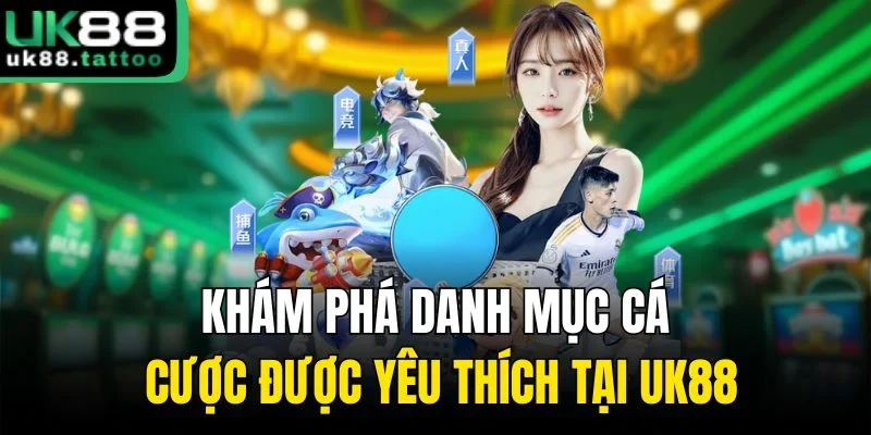 Khám phá danh mục cá cược được yêu thích tại UK88