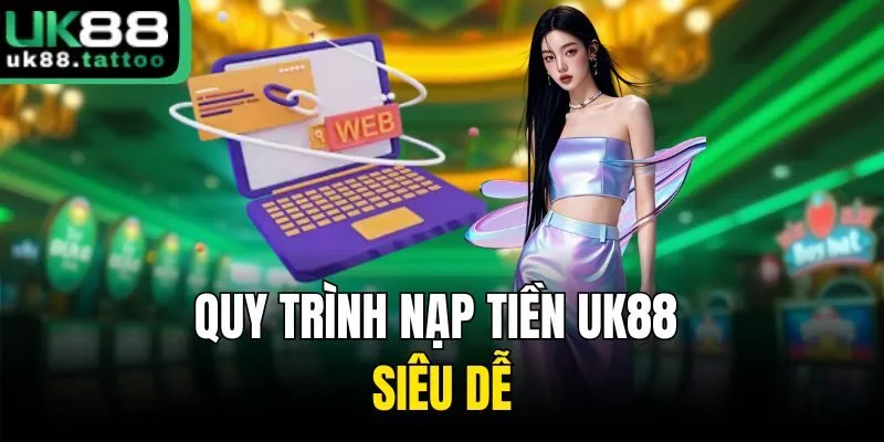Quy trình nạp tiền UK88 siêu dễ