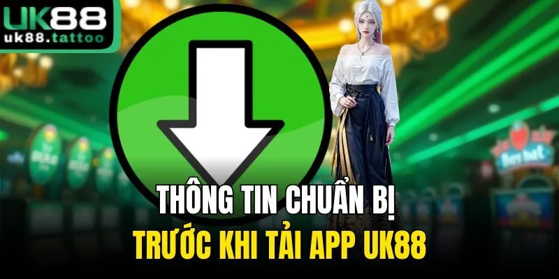 Thông tin chuẩn bị trước khi tải app UK88