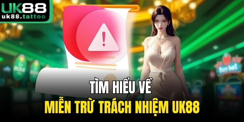 Tìm hiểu về miễn trừ trách nhiệm Uk88