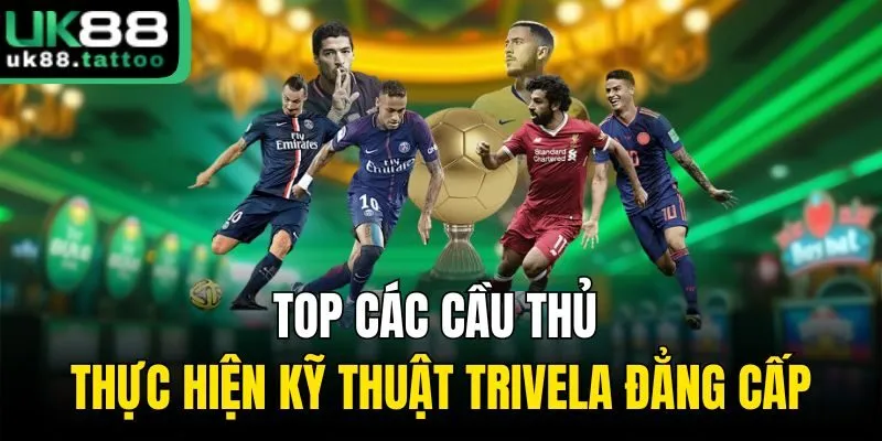 Top các cầu thủ thực hiện kỹ thuật Trivela đẳng cấp